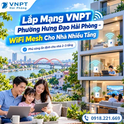 Lắp Mạng VNPT Phường Hưng Đạo Hải Phòng – WiFi Mesh Cho Nhà Nhiều Tầng