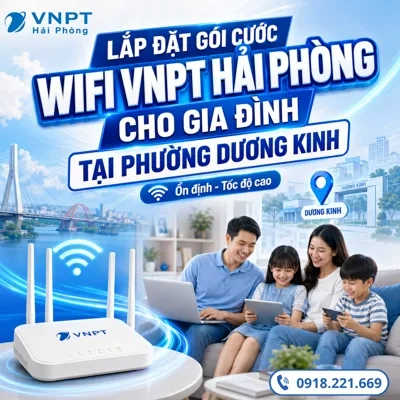 Lắp Đặt Gói Cước WiFi VNPT Hải Phòng Cho Gia Đình Tại Phường Dương Kinh