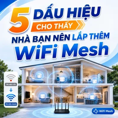 5 dấu hiệu cho thấy nhà bạn nên cân nhắc lắp thêm WiFi Mesh