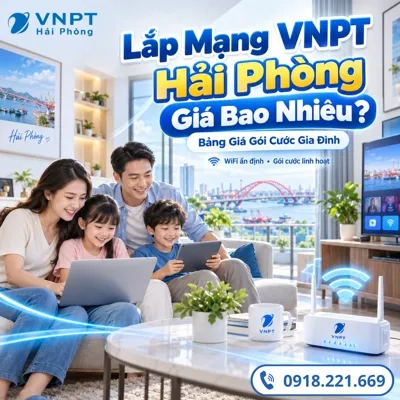 Lắp Mạng VNPT Hải Phòng Giá Bao Nhiêu? Bảng Giá Gói Cước Gia Đình